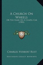 A Church on Wheels: Or Ten Years on a Chapel Car (1905)