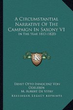 A Circumstantial Narrative of the Campaign in Saxony V1: In the Year 1813 (1820)