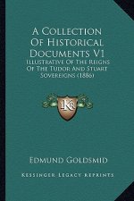 A Collection of Historical Documents V1: Illustrative of the Reigns of the Tudor and Stuart Sovereigns (1886)