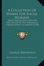 A Collection of Hymns for Social Worship: More Particularly Designed for the Use of the Tabernacle Congregation, in London (1758)