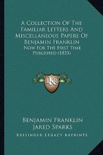 A Collection of the Familiar Letters and Miscellaneous Papers of Benjamin Franklin: Now for the First Time Published (1833)