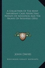 A Collection of the Most Important Cases Respecting Patents of Invention and the Rights of Patentees (1816)