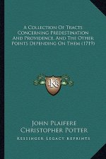 A Collection of Tracts Concerning Predestination and Providence, and the Other Points Depending on Them (1719)