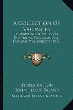 A Collection of Valuables: Consisting of Pieces on Doctrinal, Practical, and Experimental Subjects (1836)