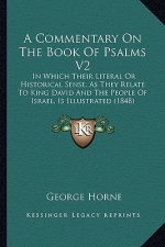 A Commentary on the Book of Psalms V2: In Which Their Literal or Historical Sense, as They Relate to King David and the People of Israel, Is Illustrat