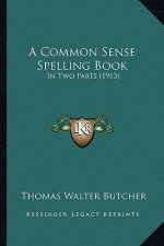 A Common Sense Spelling Book: In Two Parts (1913)