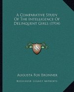 A Comparative Study Of The Intelligence Of Delinquent Girls (1914)