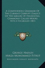 A Compendious Grammar of the Current Corrupt Dialect of the Jargon of Hindostan, Commonly Called Moors: With a Vocabulary (1801)