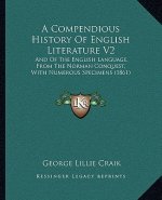 A Compendious History Of English Literature V2: And Of The English Language, From The Norman Conquest, With Numerous Specimens (1861)
