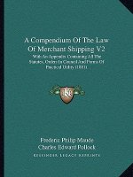A Compendium of the Law of Merchant Shipping V2: With an Appendix Containing All the Statutes, Orders in Council and Forms of Practical Utility (1881)