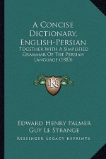 A Concise Dictionary, English-Persian: Together with a Simplified Grammar of the Persian Language (1883)