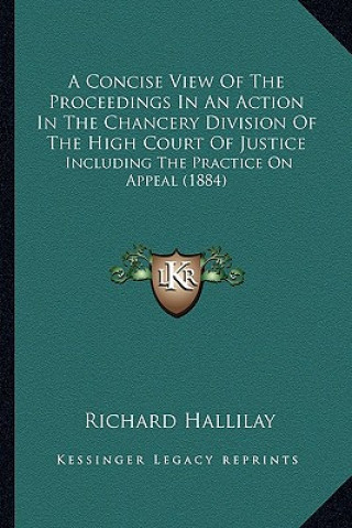 A Concise View of the Proceedings in an Action in the Chancery Division of the High Court of Justice: Including the Practice on Appeal (1884)
