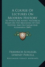 A Course Of Lectures On Modern History: To Which Are Added, Historical Essays On The Beginning Of Our History, And On Caesar And Alexander (1849)