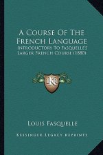 A Course of the French Language: Introductory to Fasquelle's Larger French Course (1880)