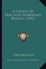 A Course on Practical Elementary Biology (1893)