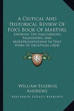 A Critical and Historical Review of Fox's Book of Martyrs: Showing the Inaccuracies, Falsehoods, and Misrepresentations in That Work of Deception (182