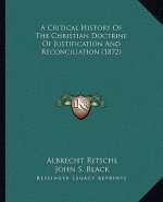 A Critical History Of The Christian Doctrine Of Justification And Reconciliation (1872)