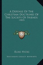 A Defense of the Christian Doctrines of the Society of Friends: (1825)