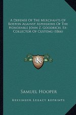 A Defense of the Merchants of Boston Against Aspersions of the Honorable John Z. Goodrich, Ex-Collector of Customs (1866)