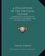 A Description of the Shetland Islands: Comprising an Account of Their Scenery, Antiquities, and Superstitions (1891)