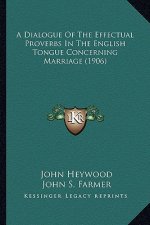A Dialogue of the Effectual Proverbs in the English Tongue Concerning Marriage (1906)