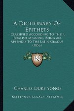 A Dictionary of Epithets: Classified According to Their English Meaning, Being an Appendix to the Latin Gradus (1856)