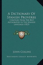 A Dictionary of Spanish Proverbs: Compiled from the Best Authorities in the Spanish Language (1823)