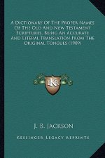 A Dictionary of the Proper Names of the Old and New Testament Scriptures, Being an Accurate and Literal Translation from the Original Tongues (1909)