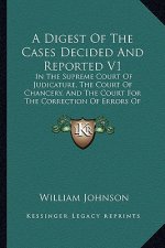 A Digest of the Cases Decided and Reported V1: In the Supreme Court of Judicature, the Court of Chancery, and the Court for the Correction of Errors o