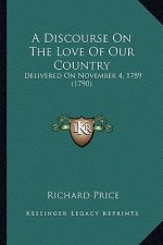 A Discourse on the Love of Our Country: Delivered on November 4, 1789 (1790)