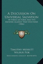 A Discussion on Universal Salvation: In Three Lectures and Five Answers Against That Doctrine (1836)