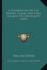 A Dissertation on the Nature, Claims, and Final Triumph of Christianity (1859)
