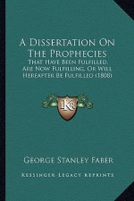 A Dissertation on the Prophecies: That Have Been Fulfilled, Are Now Fulfilling, or Will Hereafter Be Fulfilled (1808)