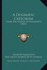 A Dogmatic Catechism: From the Italian of Frassinetti (1872)