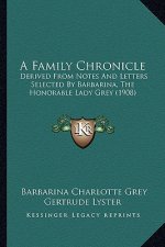 A Family Chronicle: Derived from Notes and Letters Selected by Barbarina, the Honorable Lady Grey (1908)