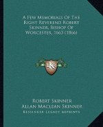 A Few Memorials of the Right Reverend Robert Skinner, Bishop of Worcester, 1663 (1866)