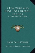 A Few Odds and Ends, for Cheerful Friends: A Christmas Gift (1870)