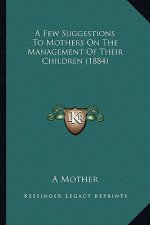 A Few Suggestions to Mothers on the Management of Their Children (1884)