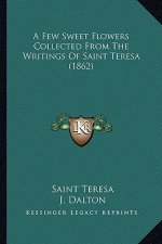 A Few Sweet Flowers Collected from the Writings of Saint Teresa (1862)