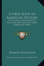 A First Book In American History: With Special Reference To The Lives And Deeds Of Great Americans (1899)