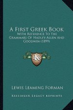 A First Greek Book: With Reference to the Grammars of Hadley-Allen and Goodwin (1899)