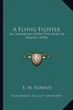 A Flying Fighter: An American Above the Lines in France (1918)