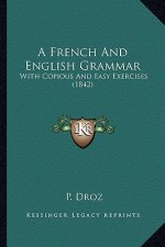 A French and English Grammar: With Copious and Easy Exercises (1842)