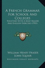 A French Grammar for School and Colleges: Together with a Brief Reader and English Exercises (1901)