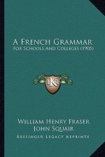 A French Grammar: For Schools and Colleges (1905)
