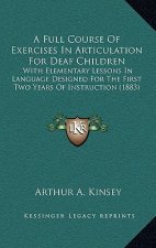 A Full Course of Exercises in Articulation for Deaf Children: With Elementary Lessons in Language Designed for the First Two Years of Instruction (188