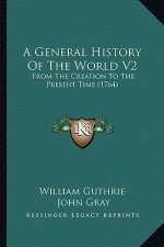 A General History Of The World V2: From The Creation To The Present Time (1764)