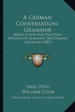A German Conversation-Grammar: Being a New and Practical Method of Learning the German Language (1887)