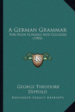 A German Grammar: For High Schools and Colleges (1905)