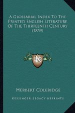 A Glossarial Index to the Printed English Literature of the Thirteenth Century (1859)